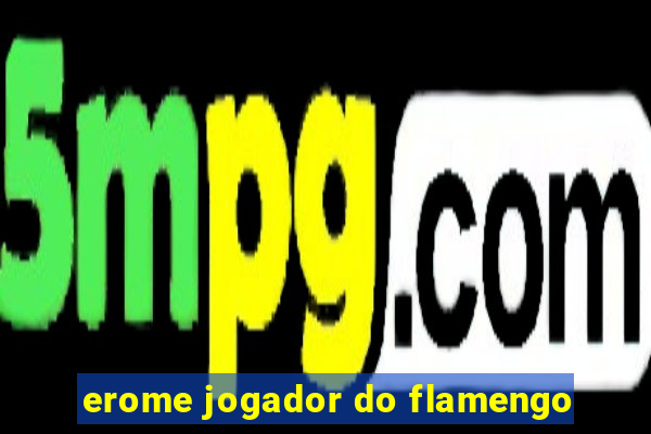 erome jogador do flamengo